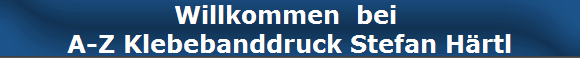 Willkommen  bei 
A-Z Klebebanddruck Stefan H�rtl